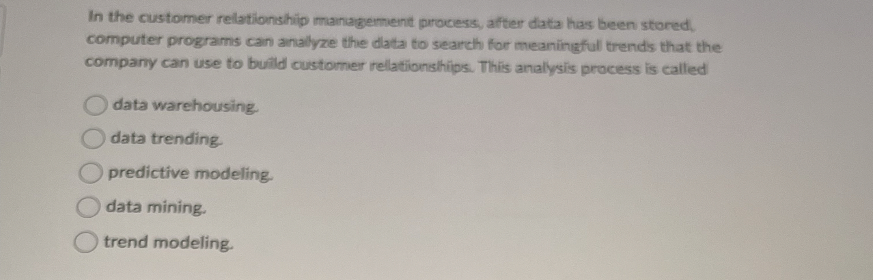  In the customer relationship management prociess, after data has been stored,