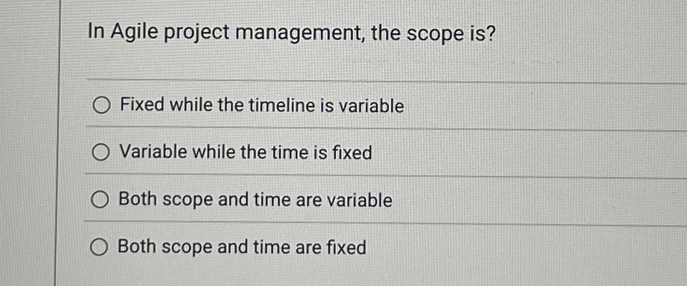  In Agile project management, the scope is? Fixed while the timeline