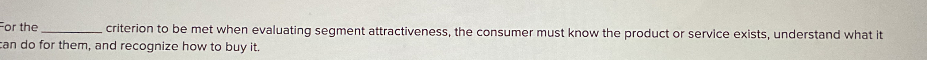  =or the criterion to be met when evaluating segment attractiveness, the