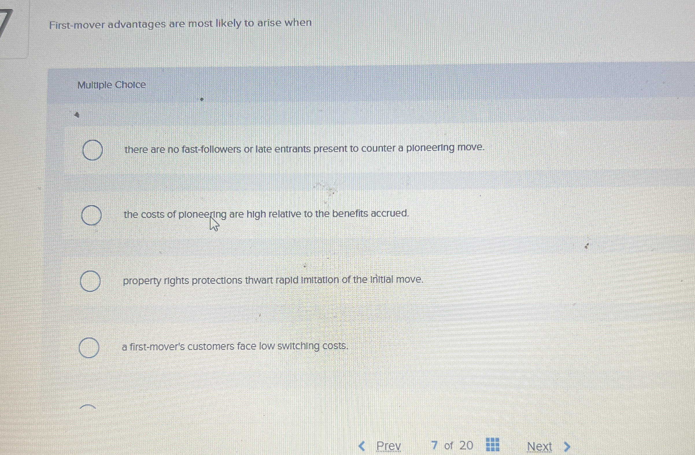  First-mover advantages are most likely to arise when Multiple Choice there