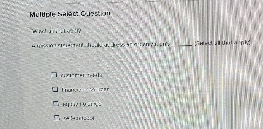  Multiple Select Question Select all that apply A mission statement should