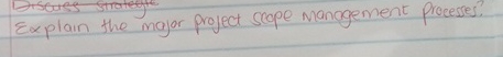  Explain the major project scope management proceses? 