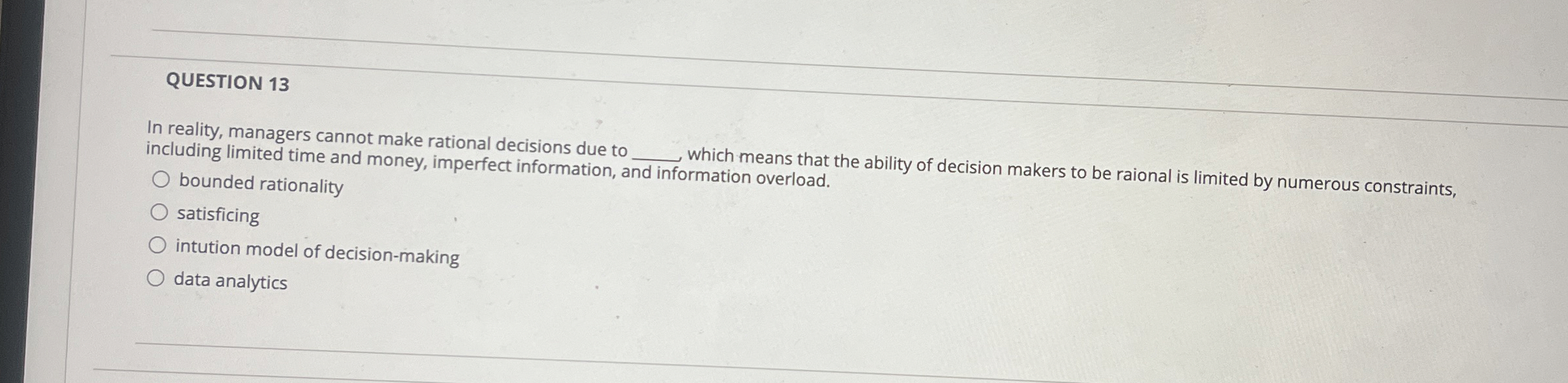  QUESTION 13 In reality, managers cannot make rational decisions due to