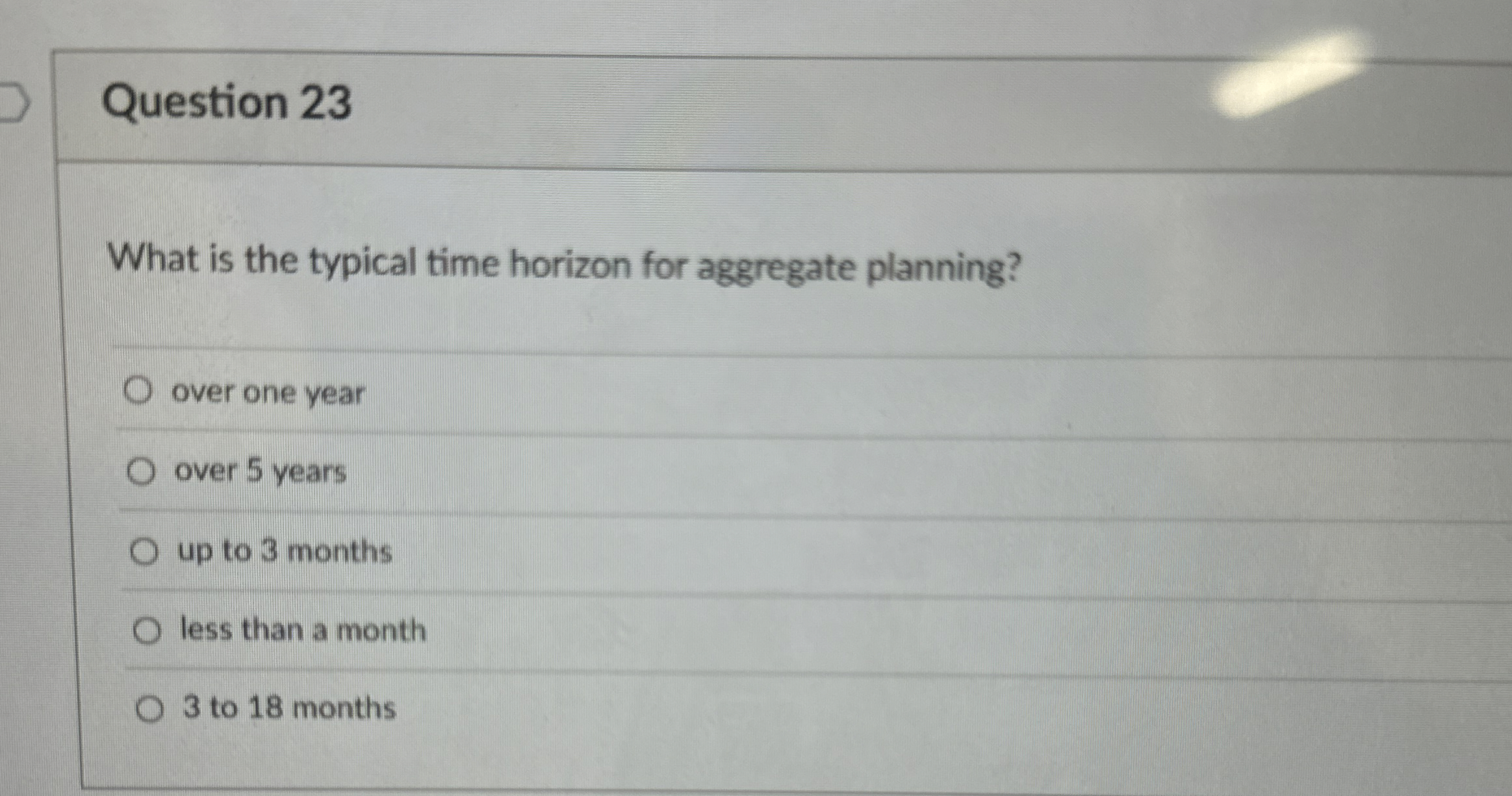  Question 23 What is the typical time horizon for aggregate planning?