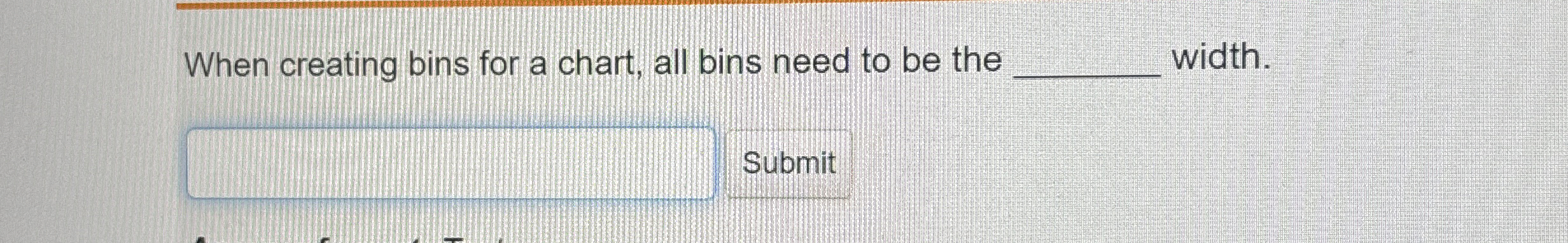  When creating bins for a chart, all bins need to be