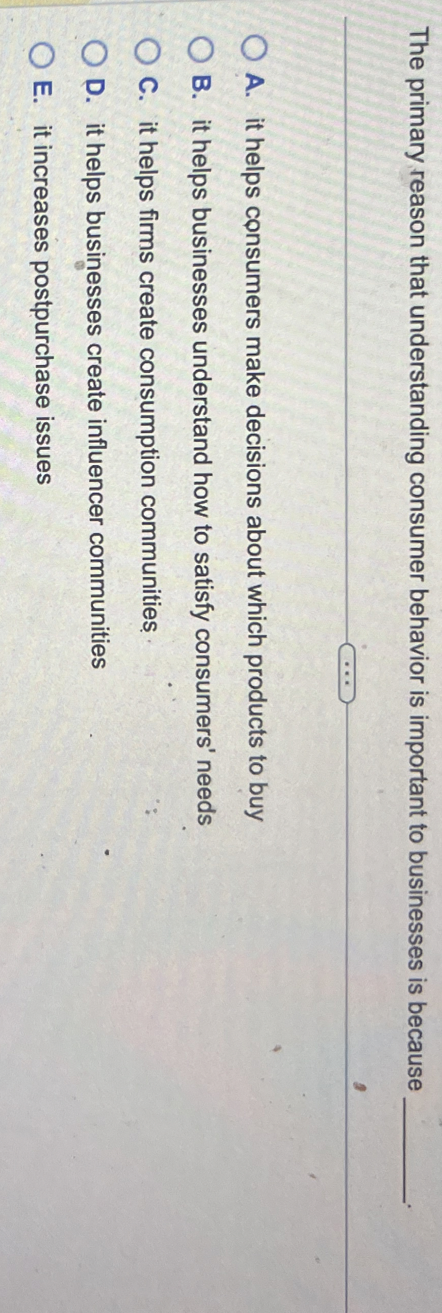  The primary reason that understanding consumer behavior is important to businesses