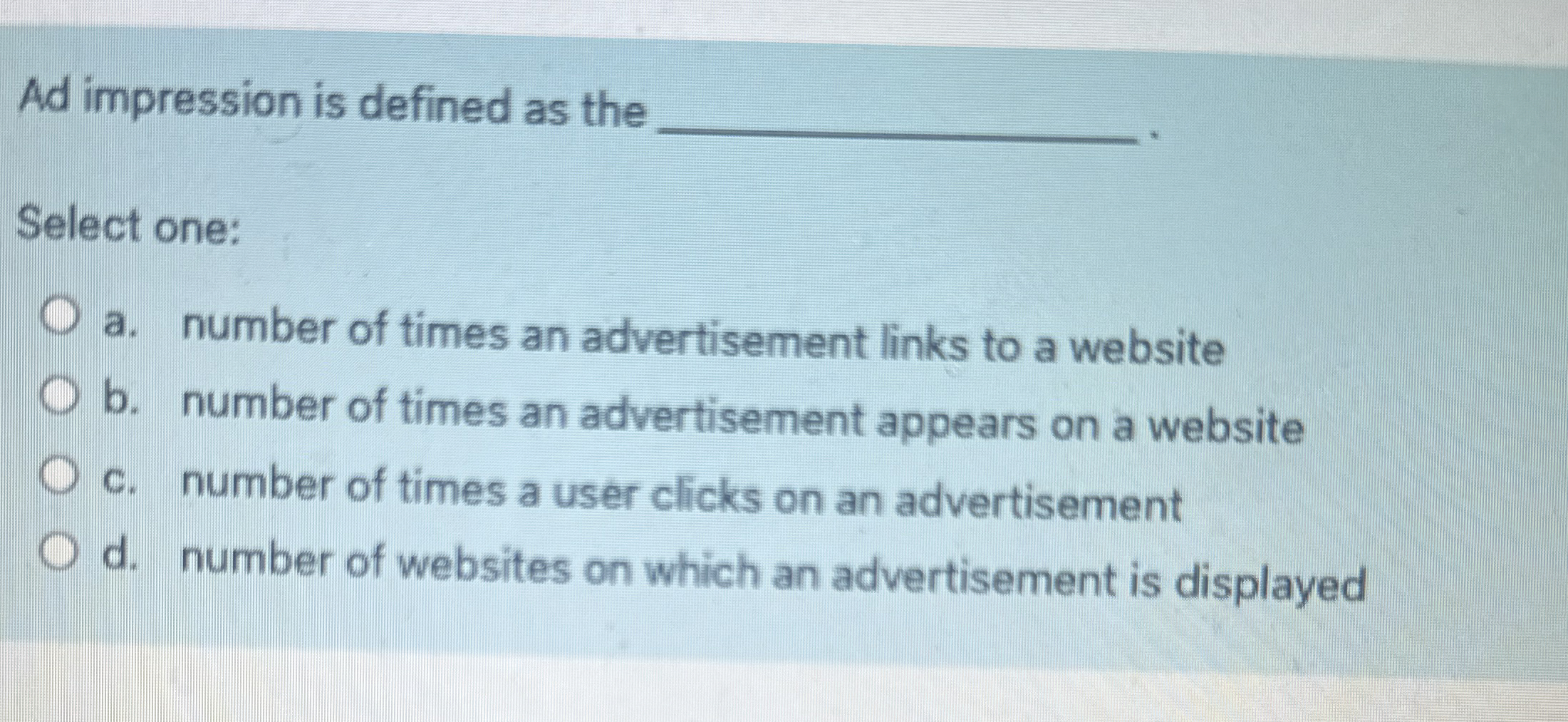  Ad impression is defined as the q, Select one: a. number