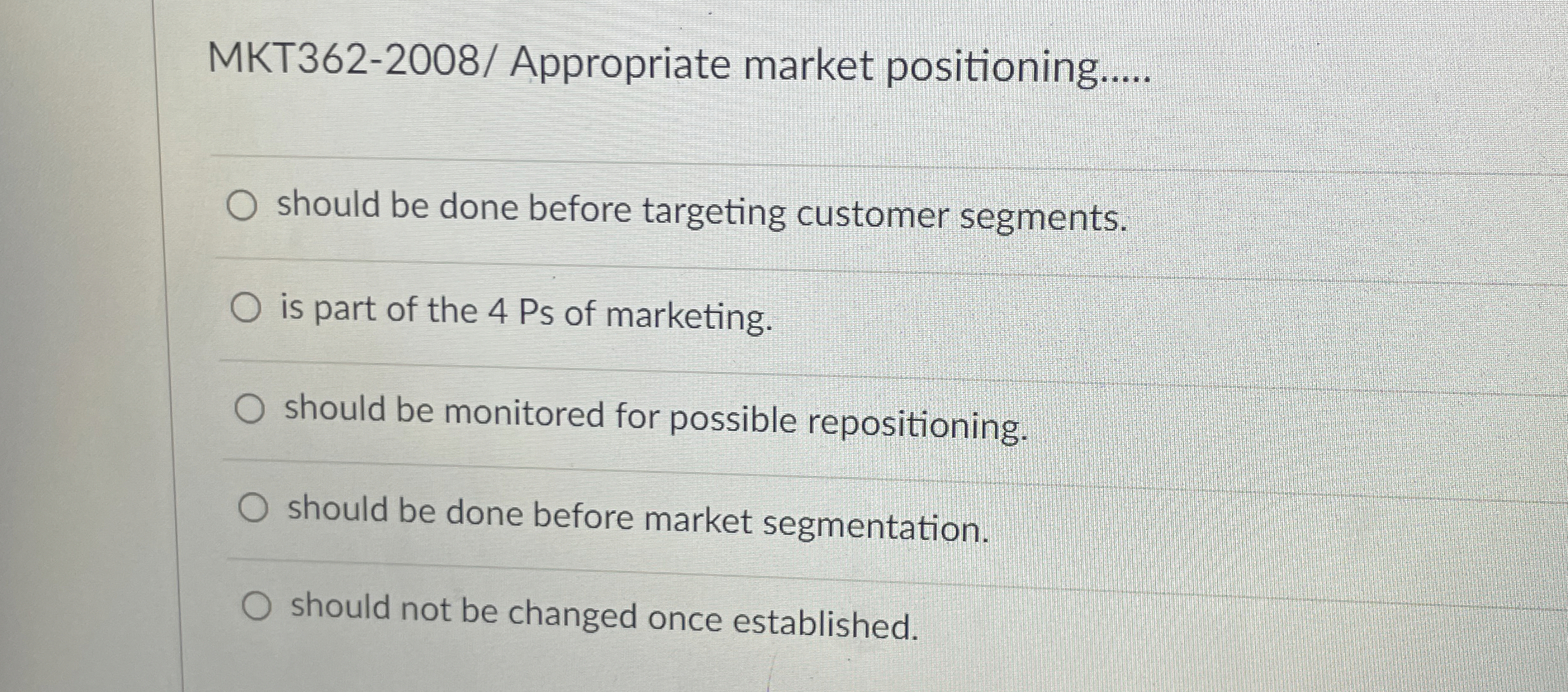  Appropriate market positioning..... should be done before targeting customer segments. is