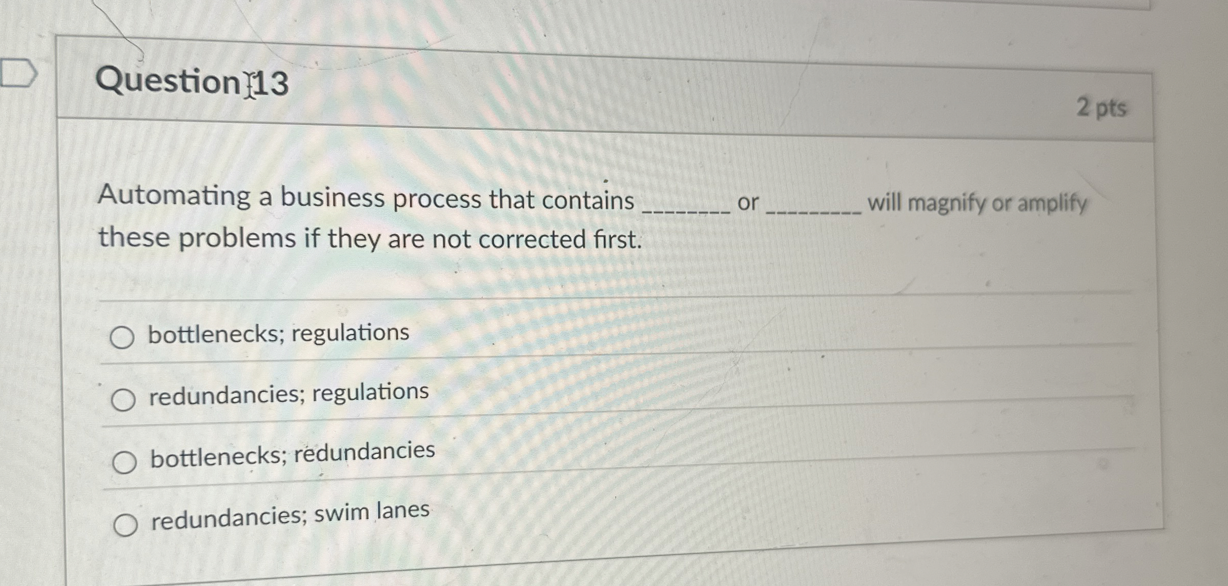  Question 13 Automating a business process that contains or will magnify