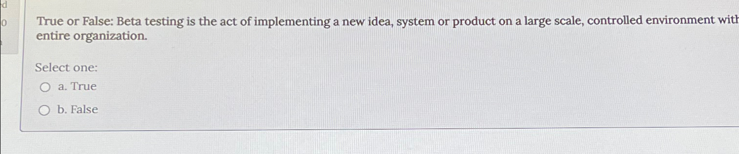  True or False: Beta testing is the act of implementing a