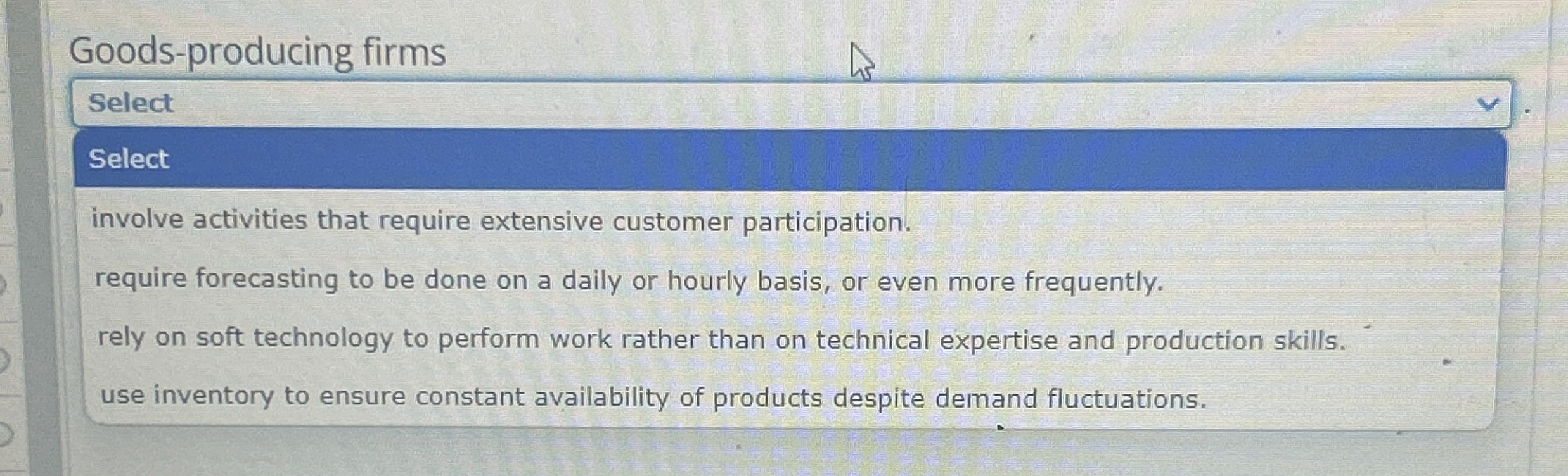  Goods-producing firms involve activities that require extensive customer participation. require forecasting