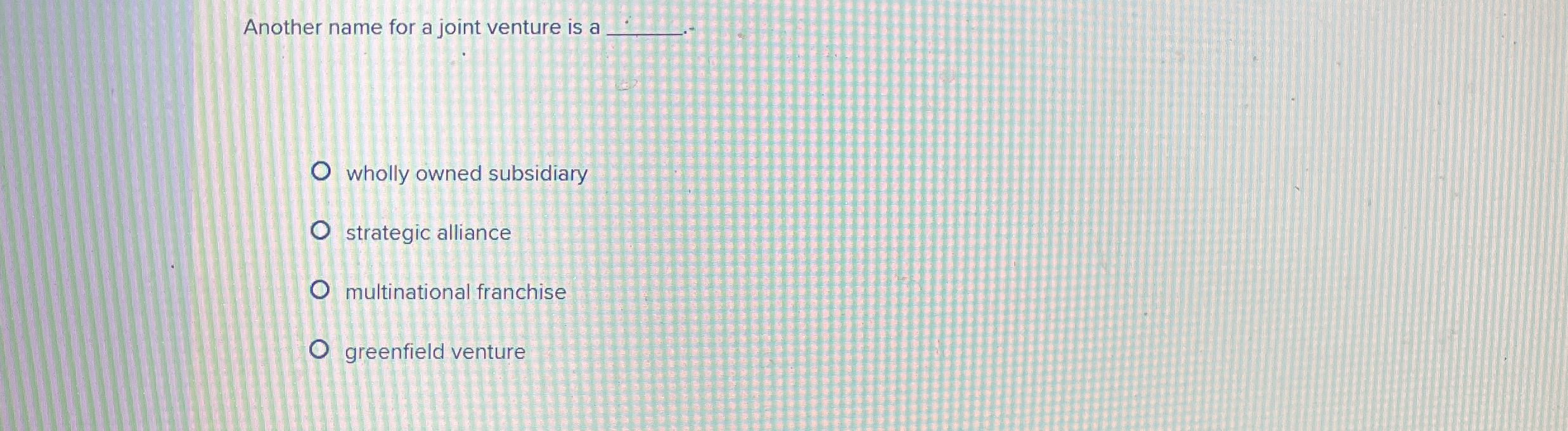  Another name for a joint venture is a q,. wholly owned