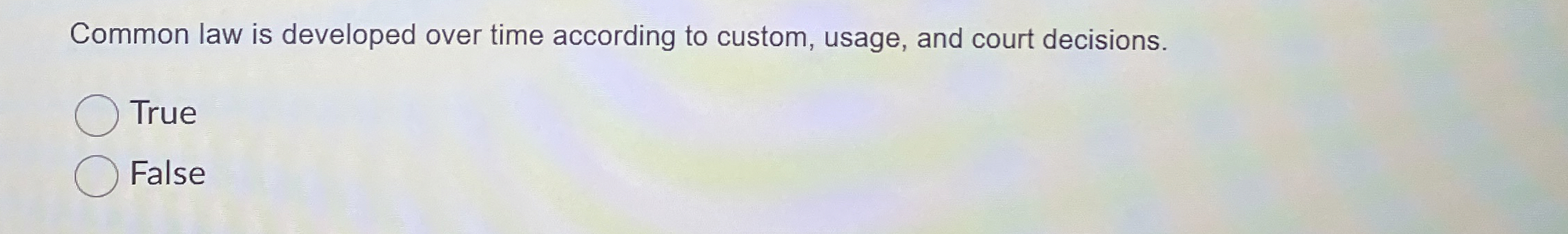  Common law is developed over time according to custom, usage, and