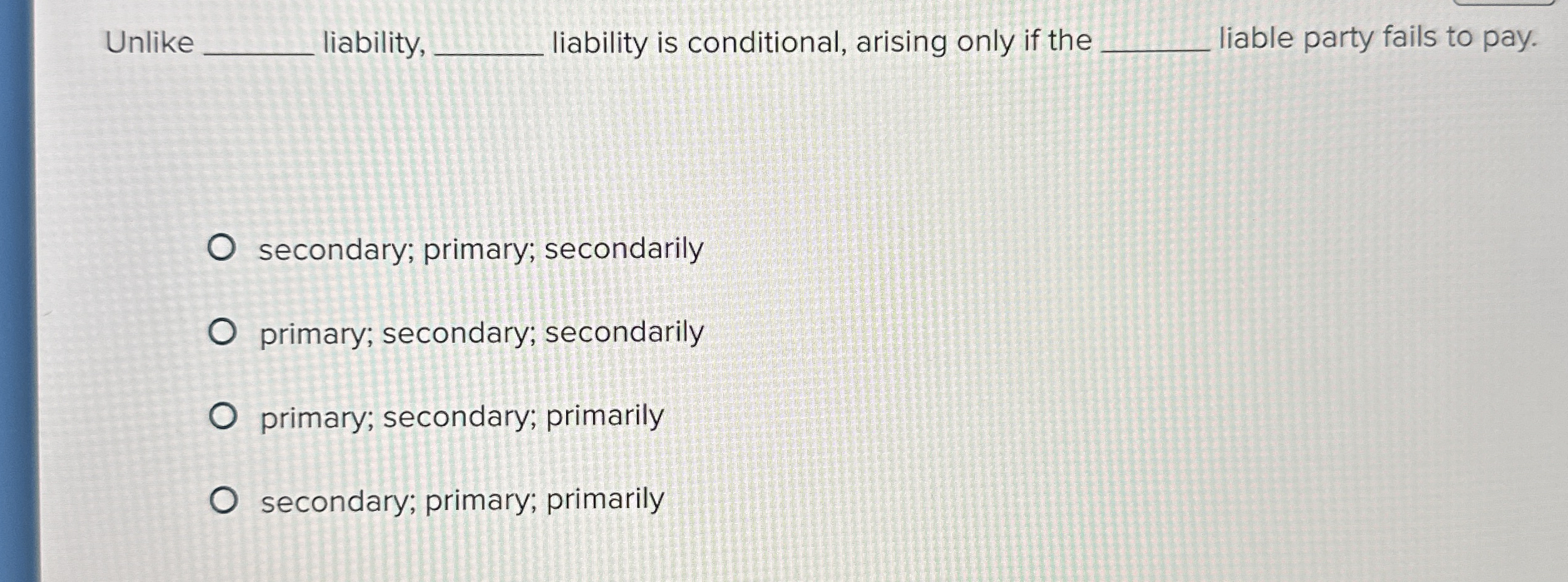  Unlike liability, q, liability is conditional, arising only if the liable