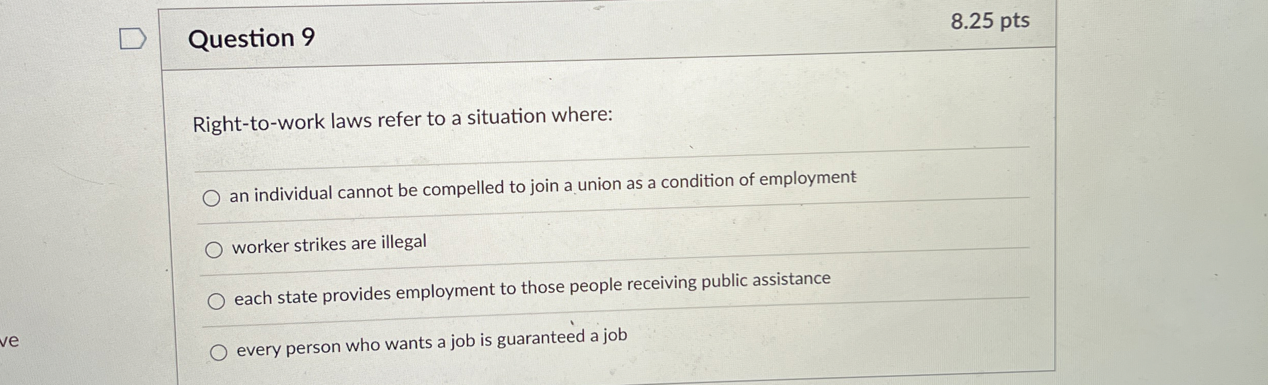  Question 9 8.25 pts Right-to-work laws refer to a situation where: