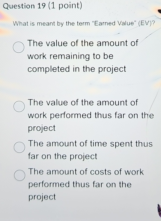  Question 19(1 point) What is meant by the term "Earned Value"