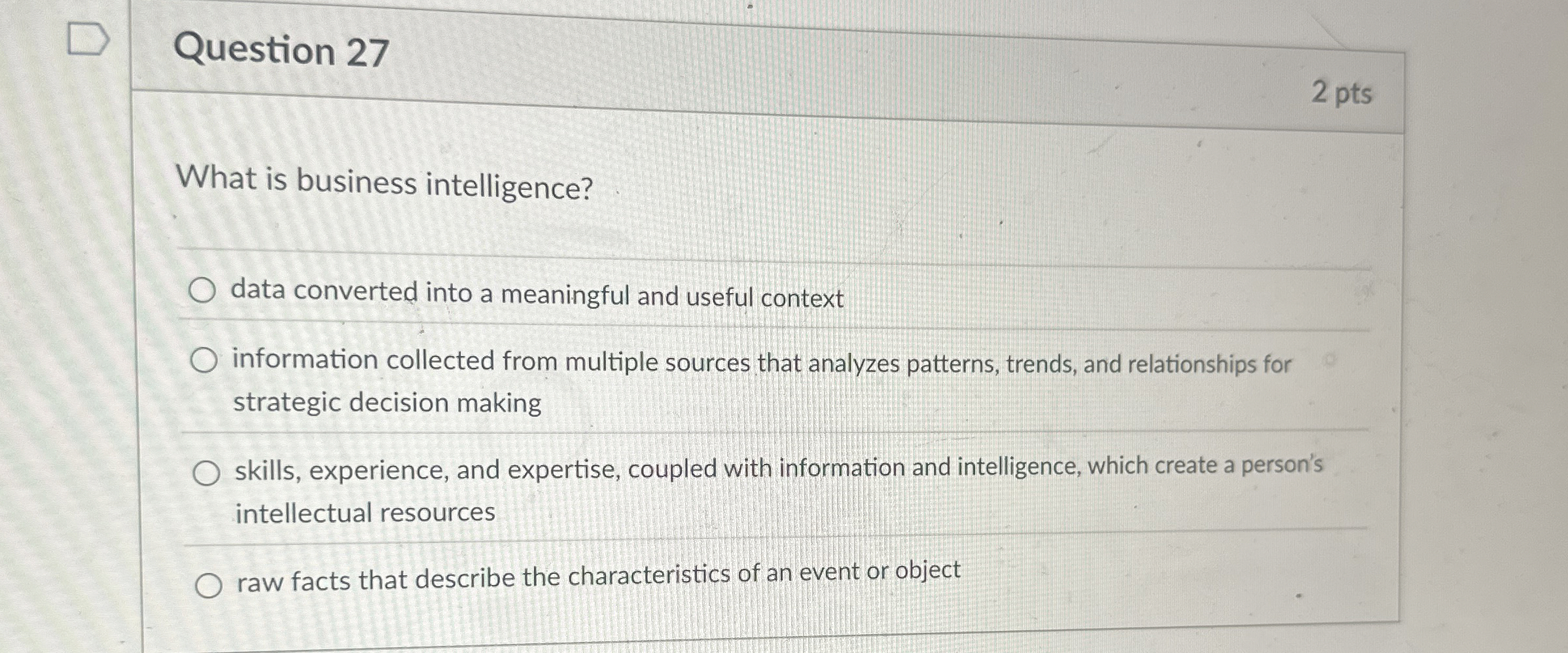  Question 27 What is business intelligence? data converted into a meaningful