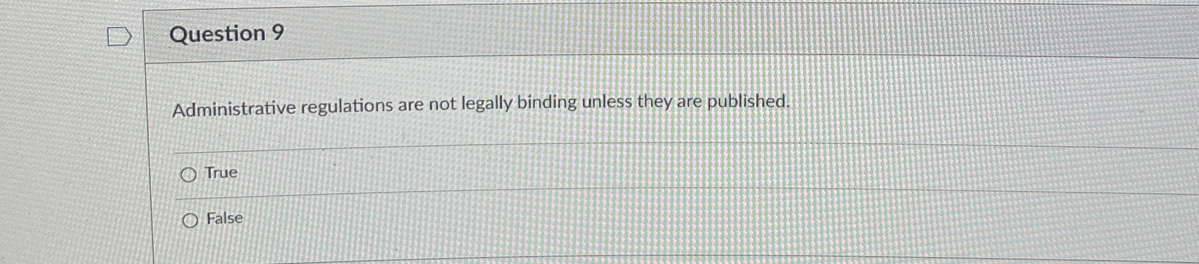  Question 9 Administrative regulations are not legally binding unless they are
