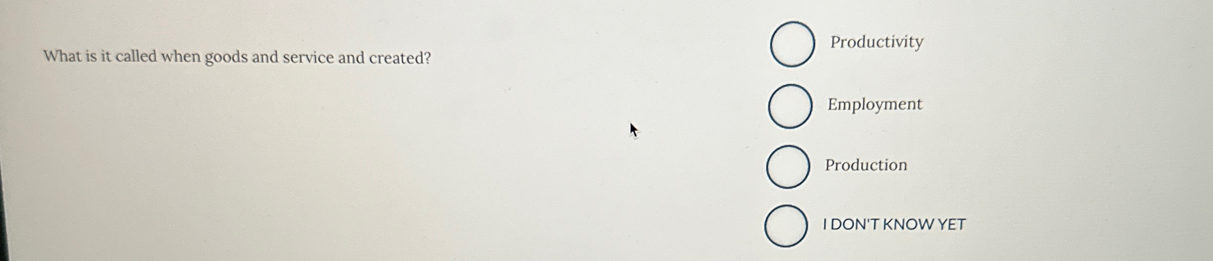  What is it called when goods and service and created? Productivity