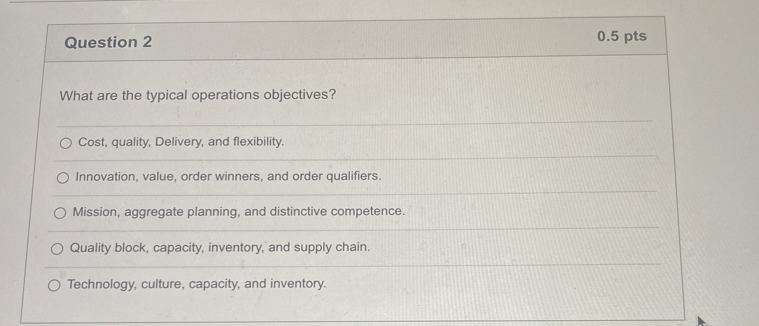  Question 2 0.5 pts What are the typical operations objectives? Cost,