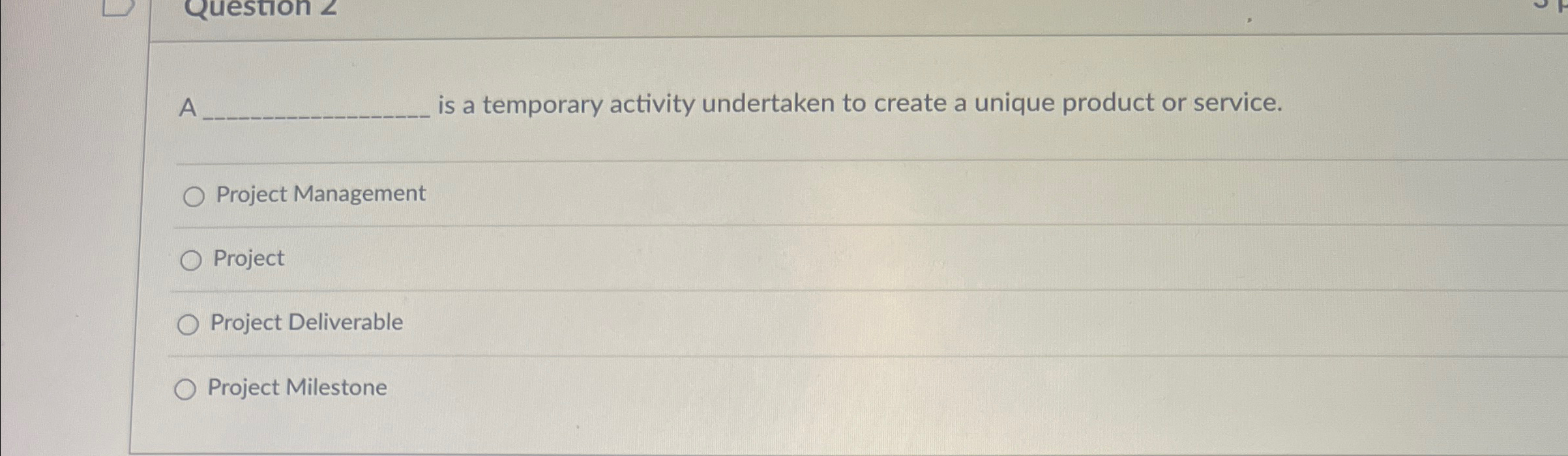  A is a temporary activity undertaken to create a unique product