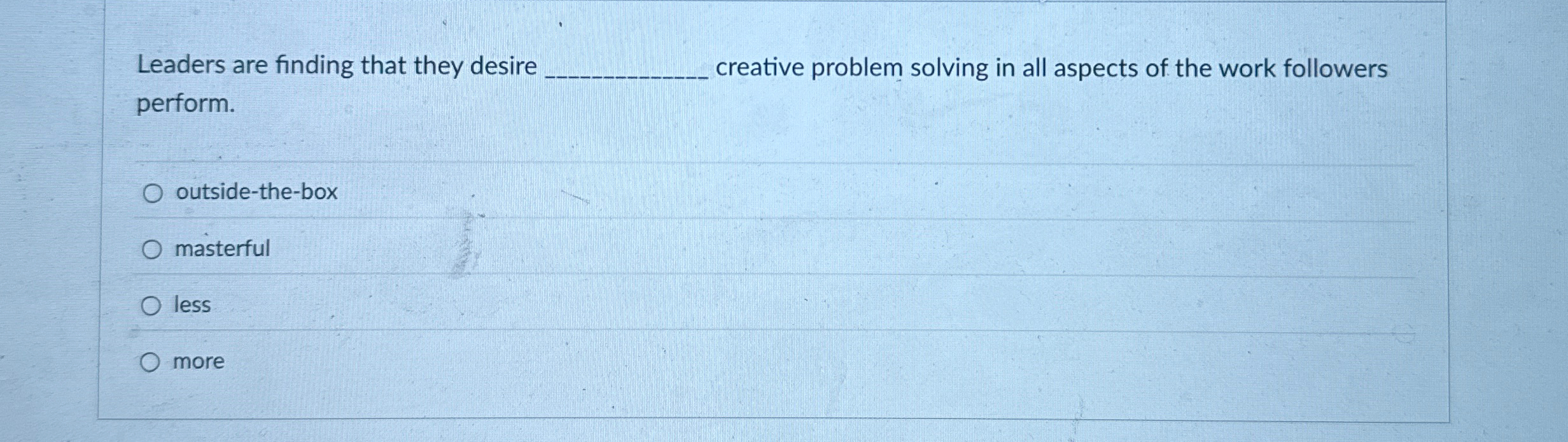  Leaders are finding that they desire creative problem solving in all