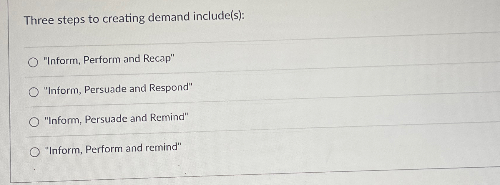 Three steps to creating demand include(s): "Inform, Perform and Recap" "Inform,