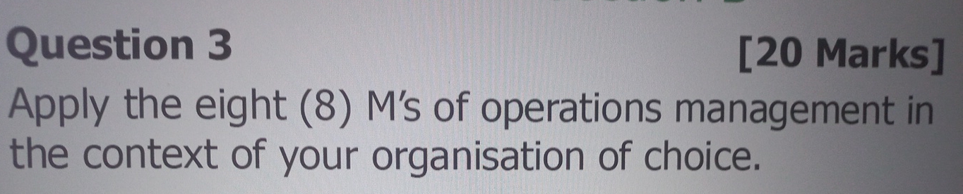  Question 3 [20 Marks] Apply the eight (8) M's of operations