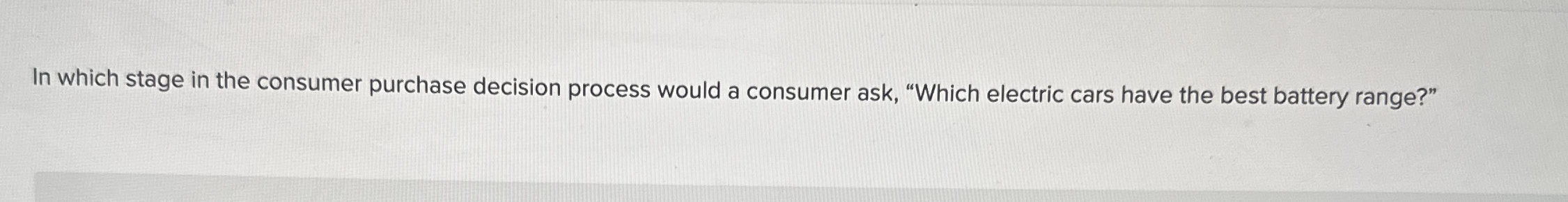  In which stage in the consumer purchase decision process would a