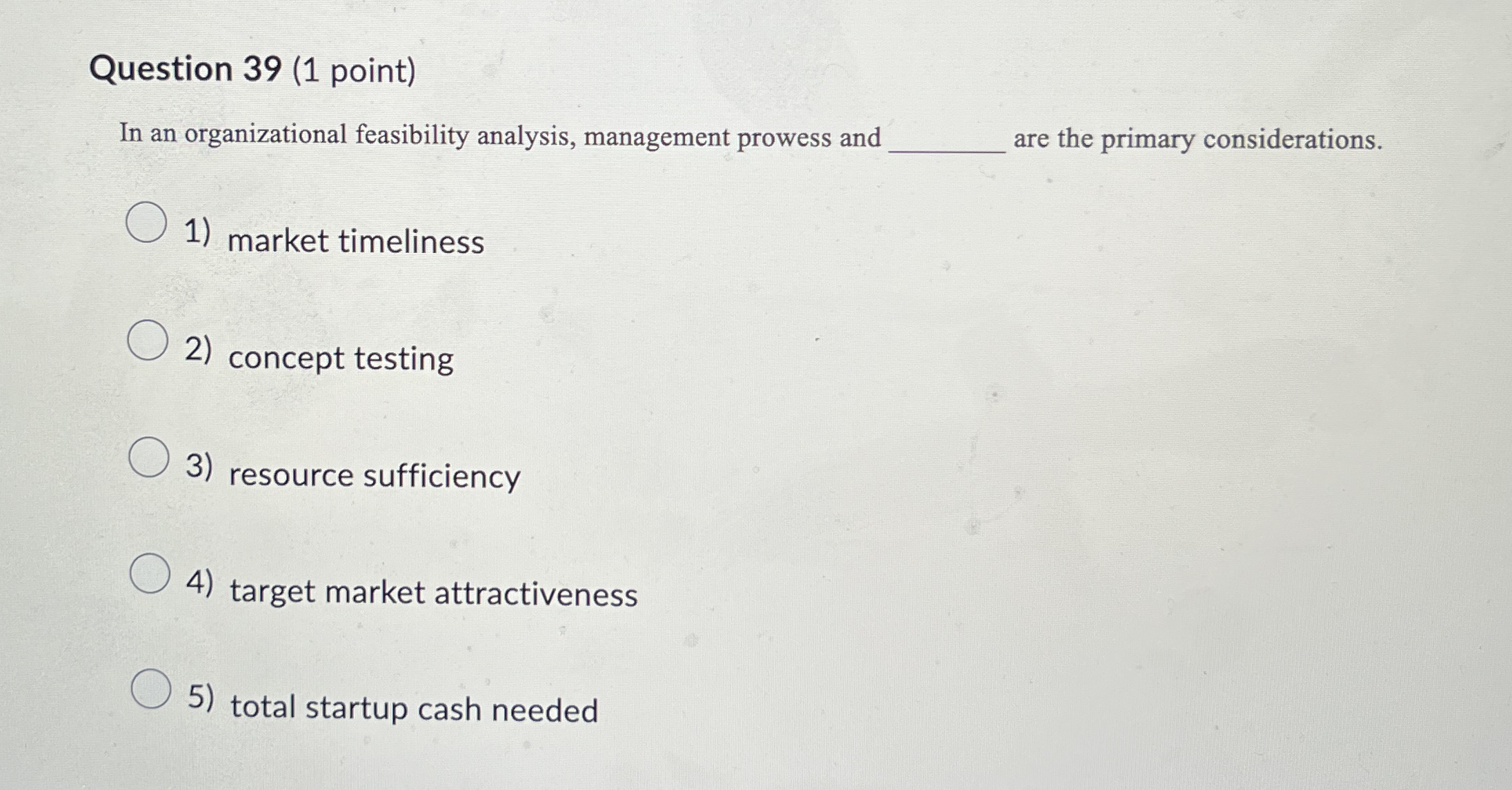  Question 39(1 point) In an organizational feasibility analysis, management prowess and