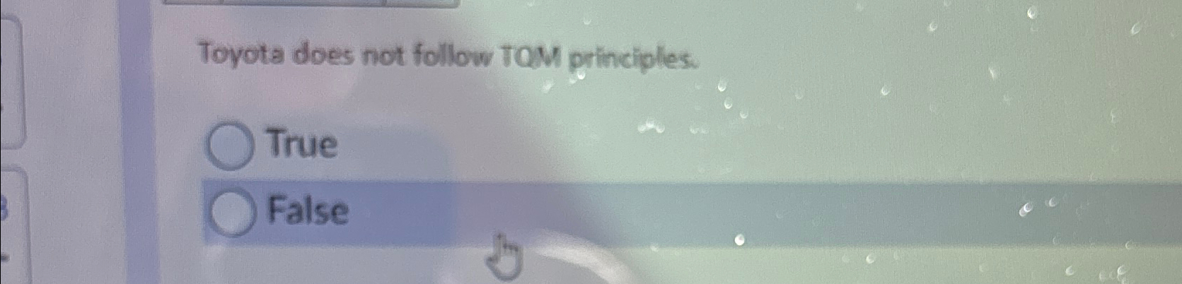  Toyota does not follow TQM principles. True False 