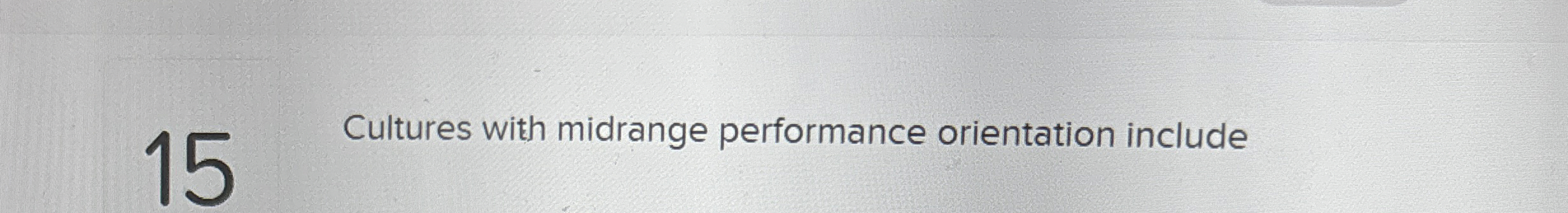  15 Cultures with midrange performance orientation include 