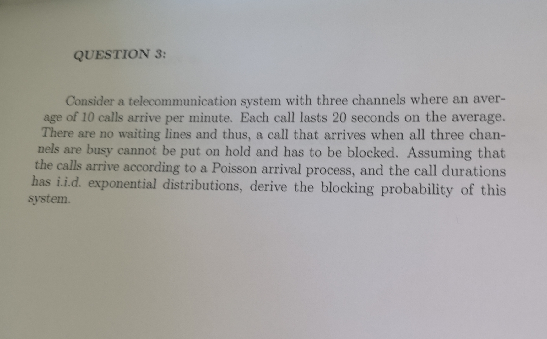  QUESTION 3: Consider a telecommunication system with three channels where an