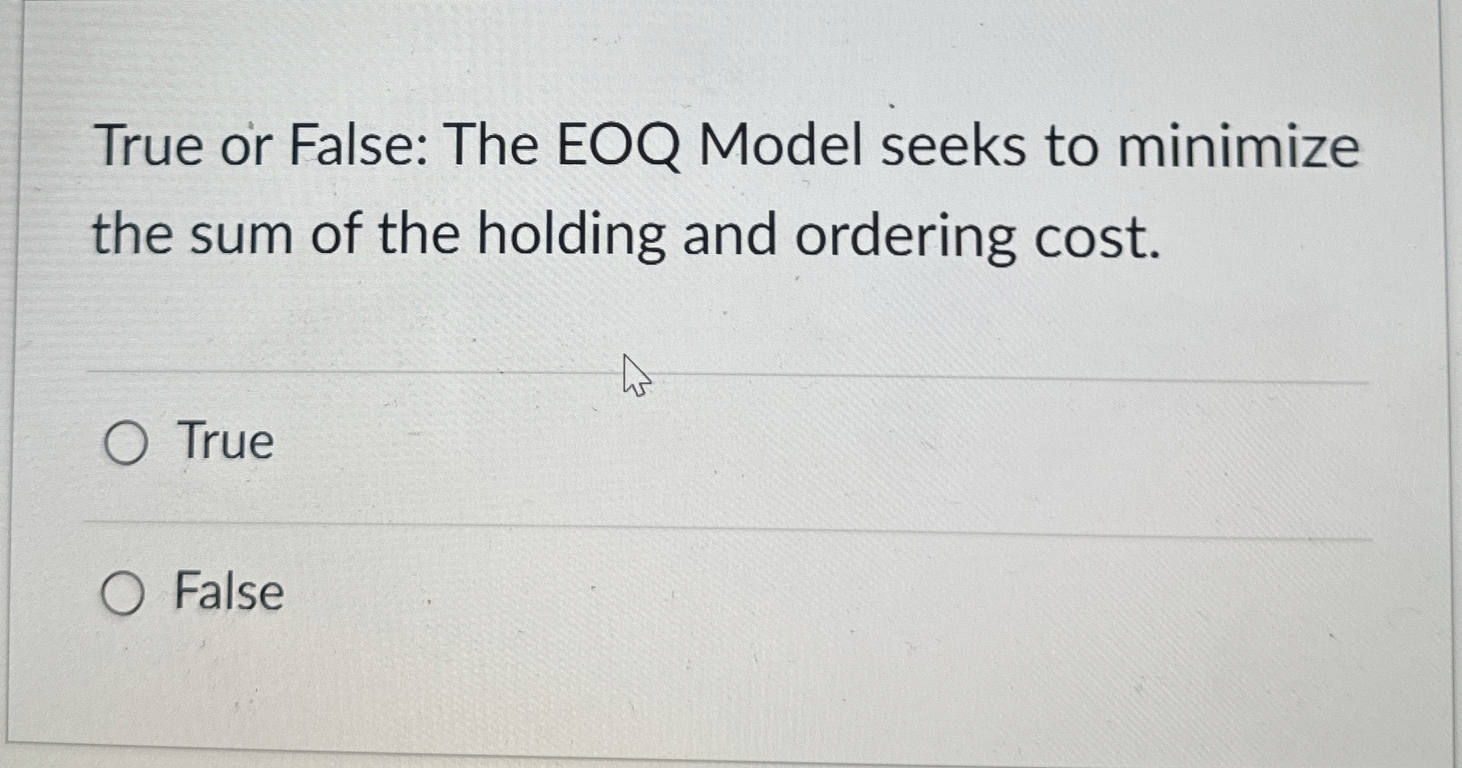  True or False: The EOQ Model seeks to minimize the sum