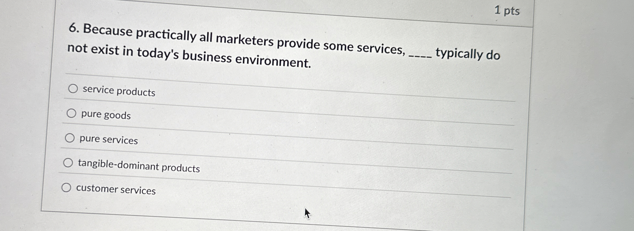  1 pts 6. Because practically all marketers provide some services, not
