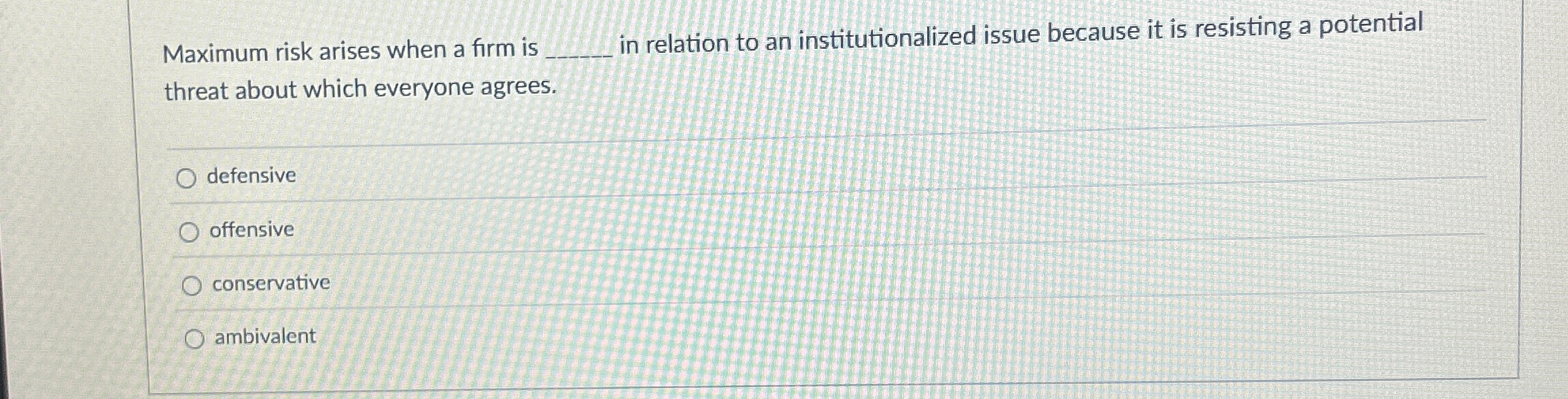  Maximum risk arises when a firm is in relation to an