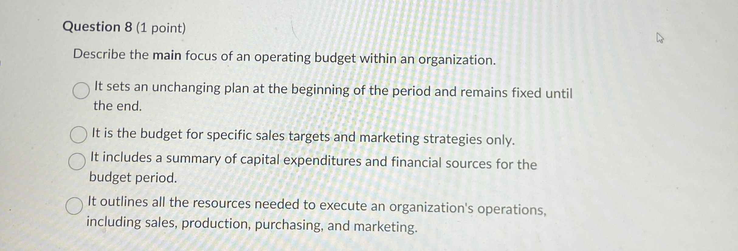  Question 8(1 point) Describe the main focus of an operating budget