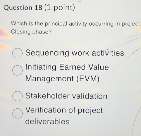  Question 18(1 point) Which is the principal activity occurring in project