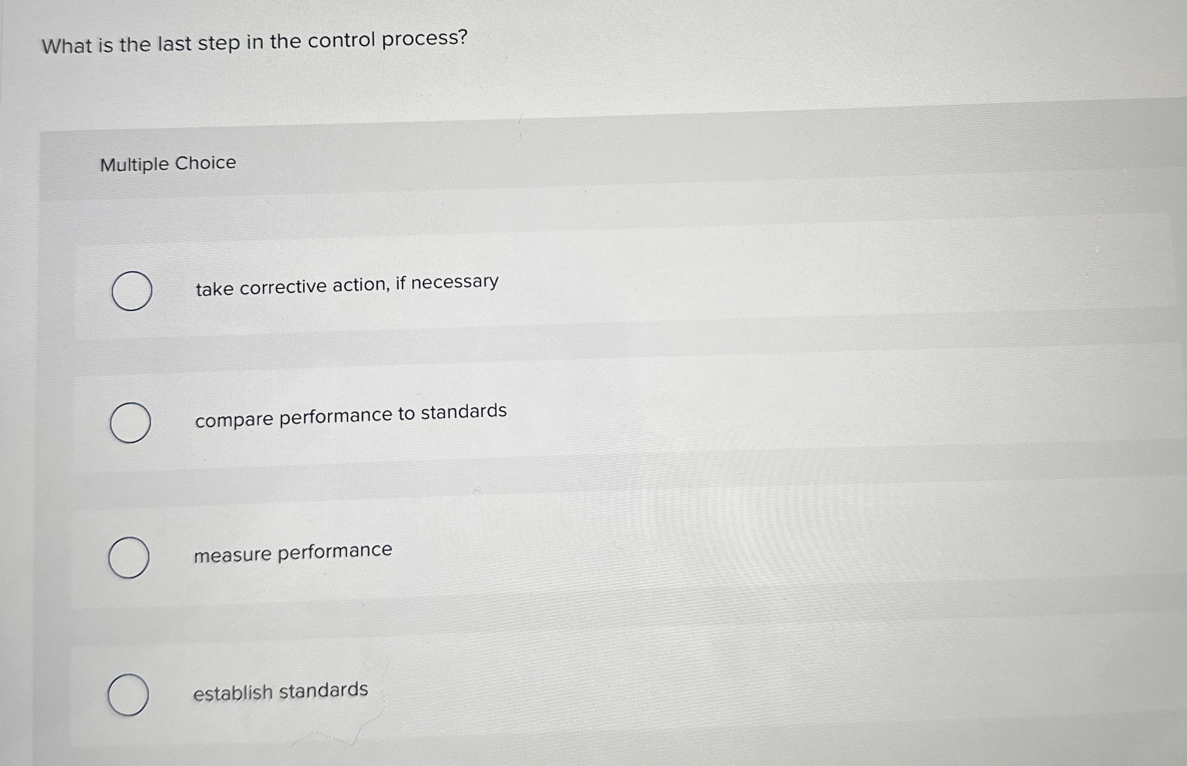  What is the last step in the control process? Multiple Choice