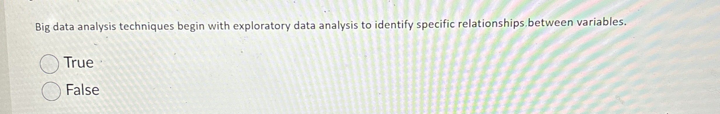 Big data analysis techniques begin with exploratory data analysis to identify