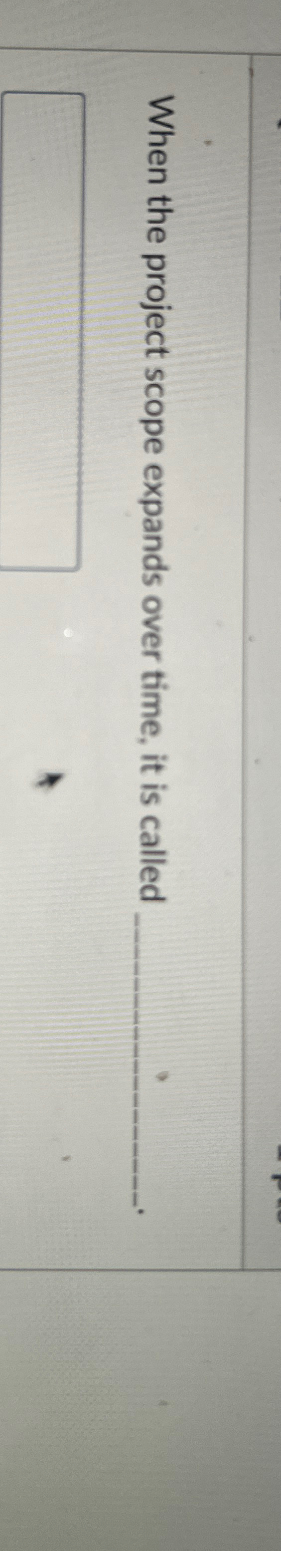  When the project scope expands over time, it is called 