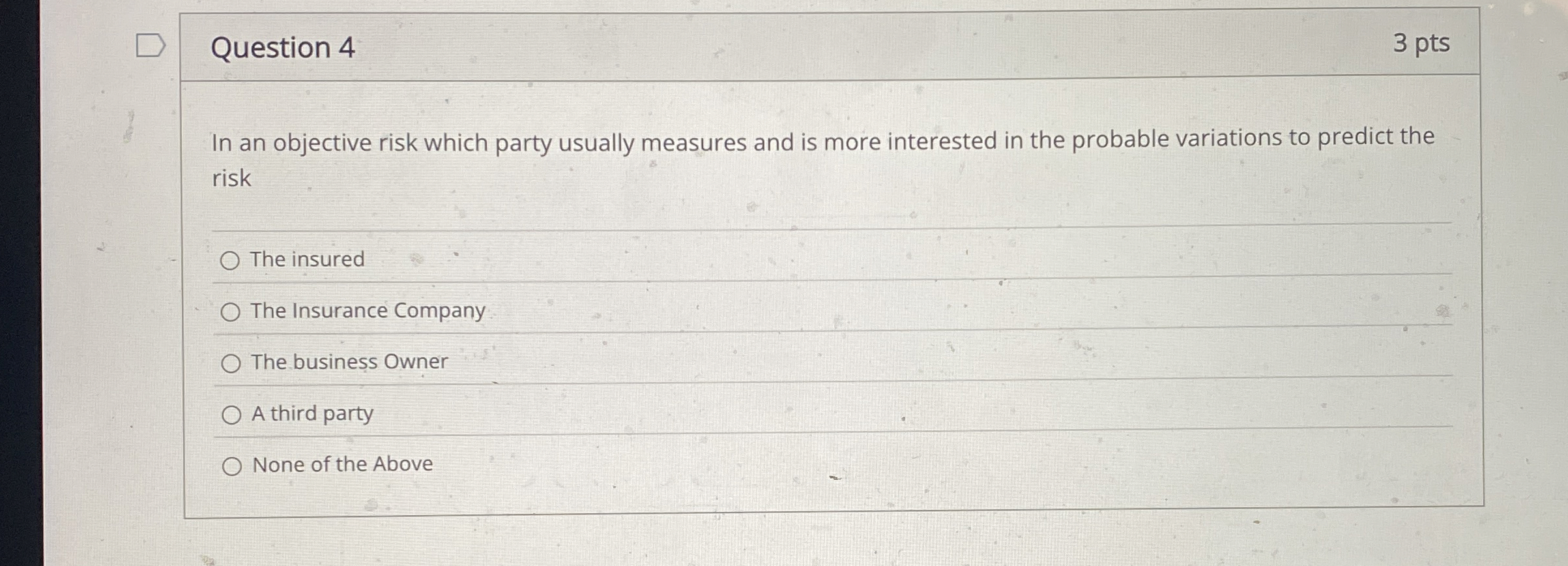  Question 4 In an objective risk which party usually measures and
