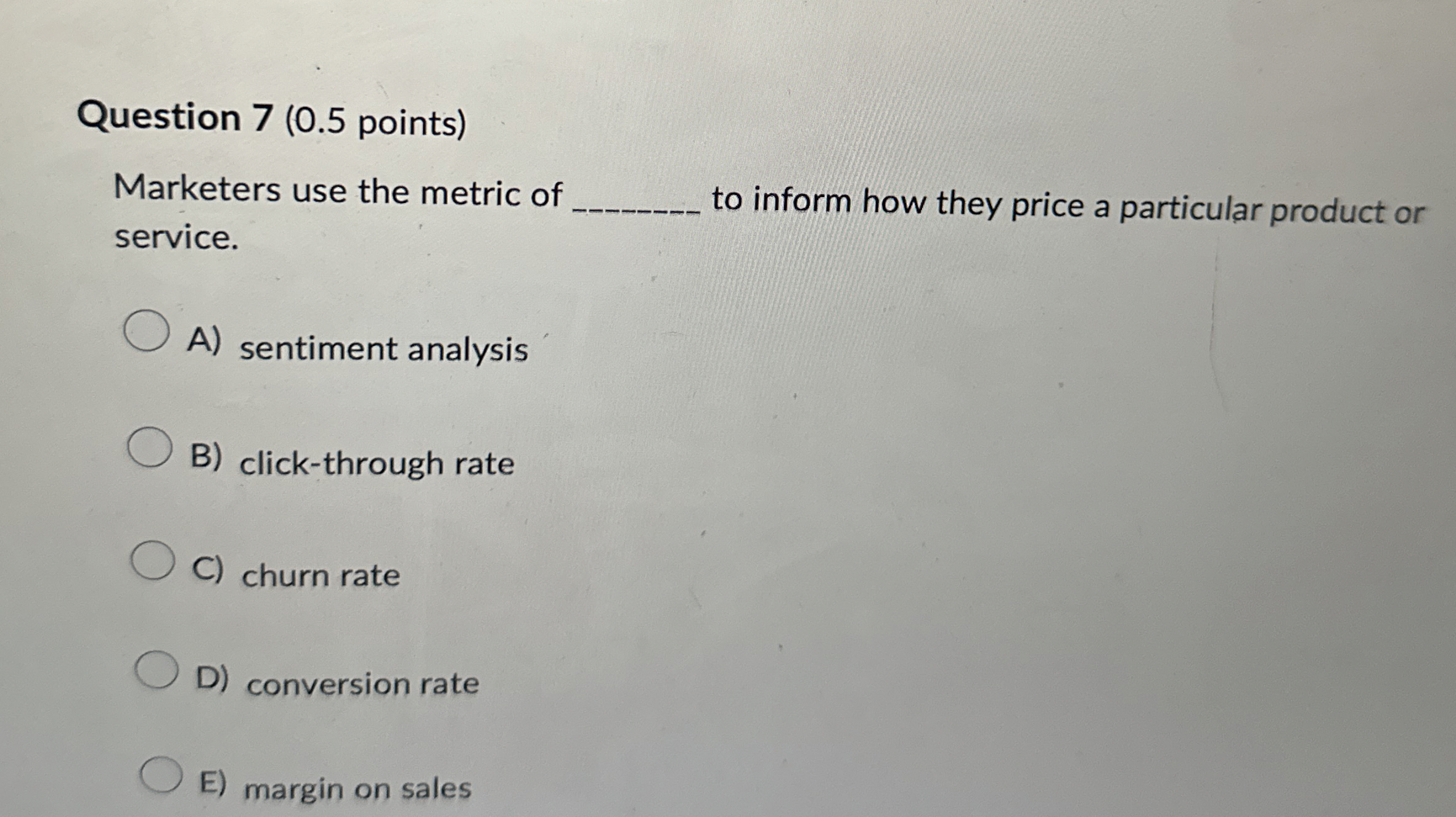  Question 7(0.5 points) Marketers use the metric of q, to inform