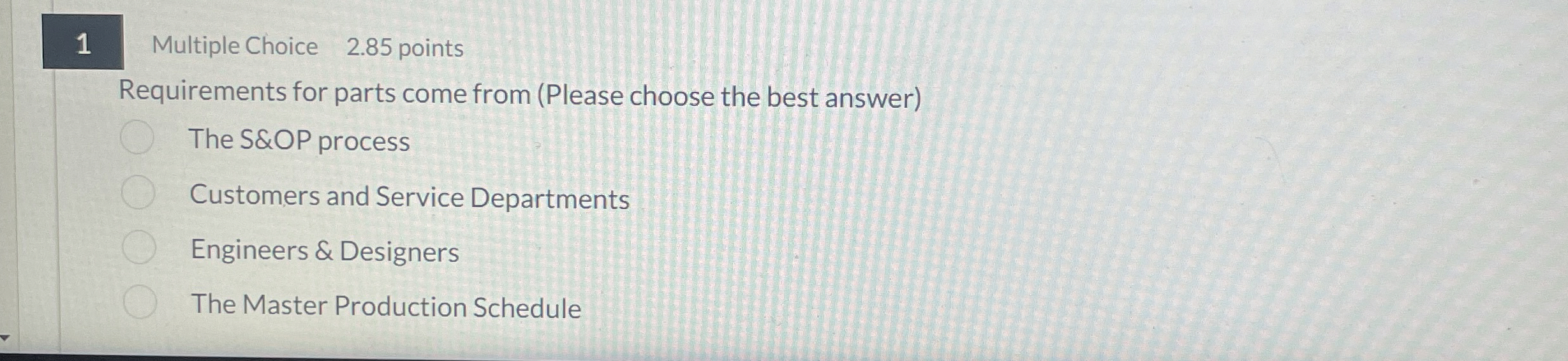 1 Multiple Choice 2.85 points Requirements for parts come from (Please
