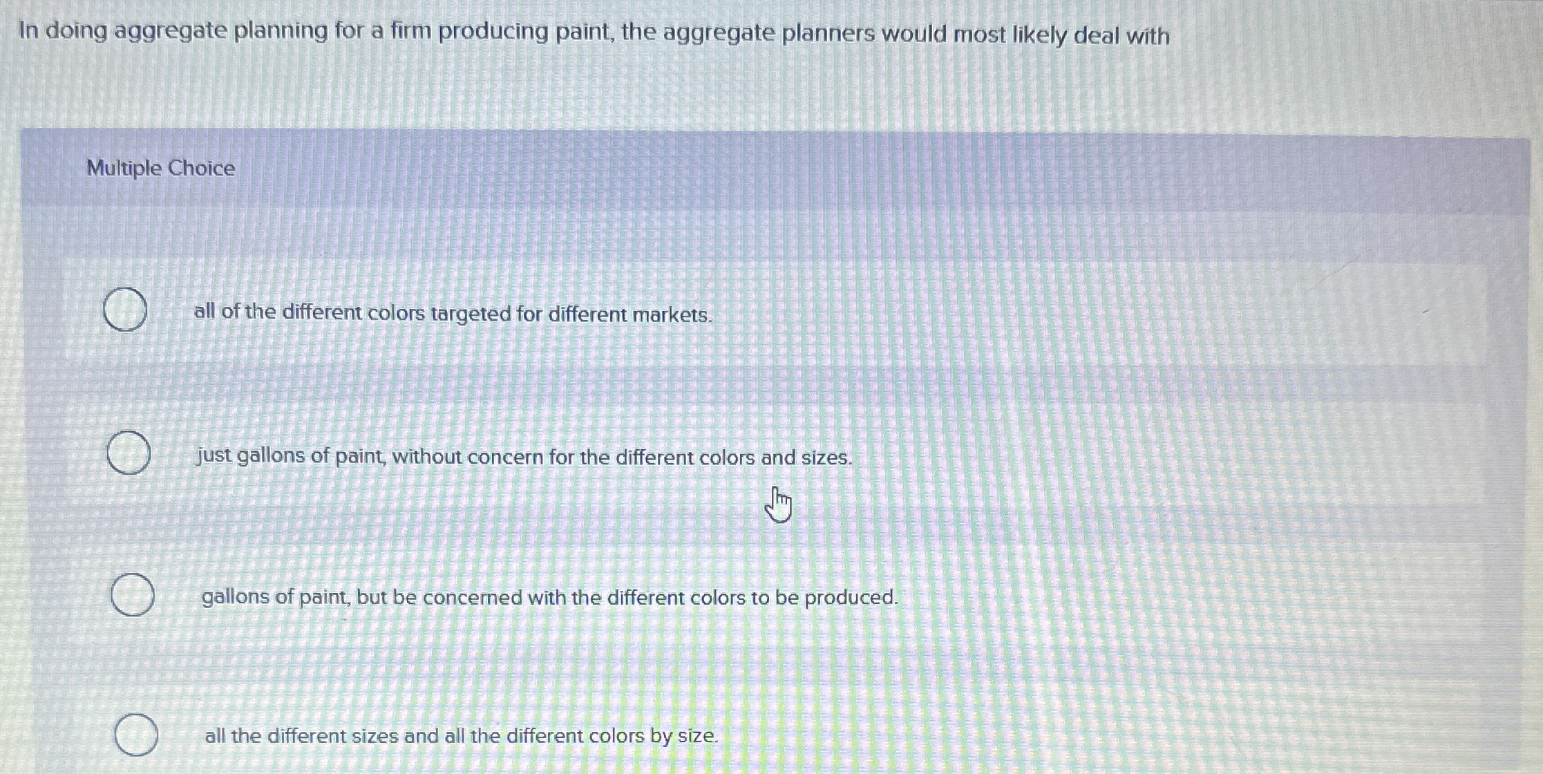  In doing aggregate planning for a firm producing paint, the aggregate