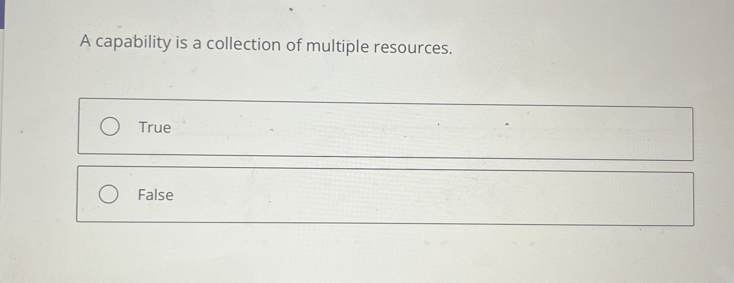  A capability is a collection of multiple resources. True False 