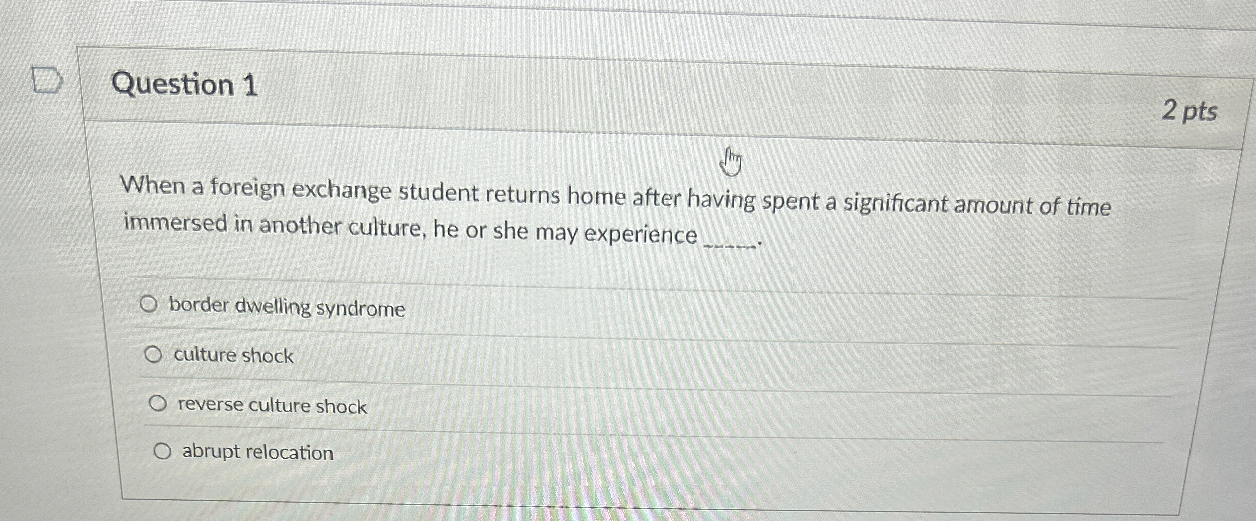  Question 1 2 pts When a foreign exchange student returns home