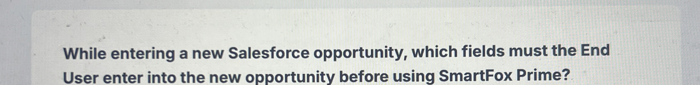  While entering a new Salesforce opportunity, which fields must the End