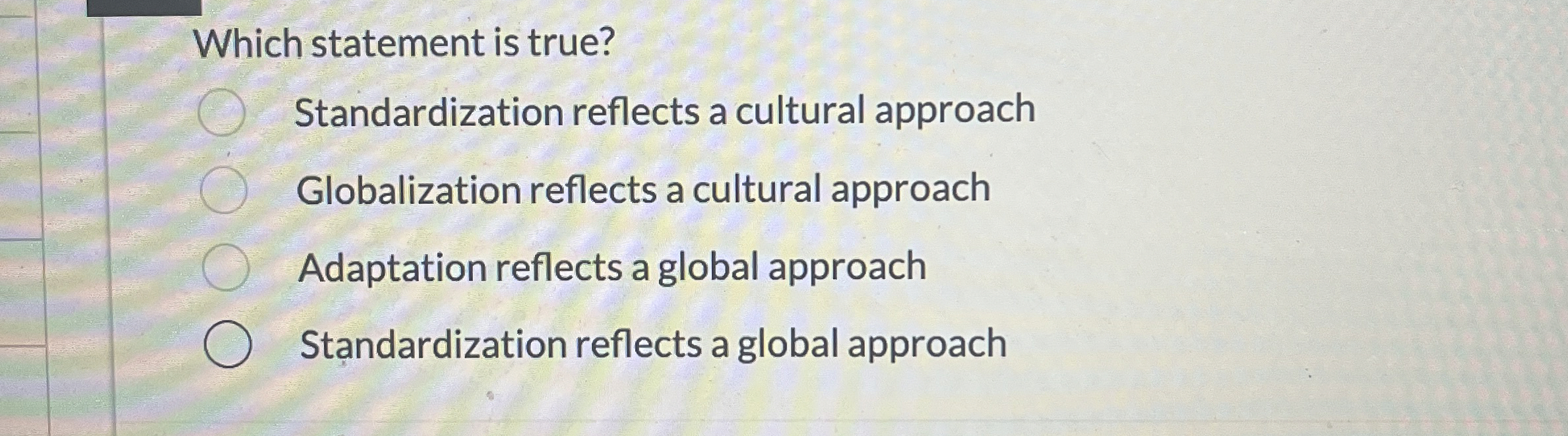  Which statement is true? Standardization reflects a cultural approach Globalization reflects