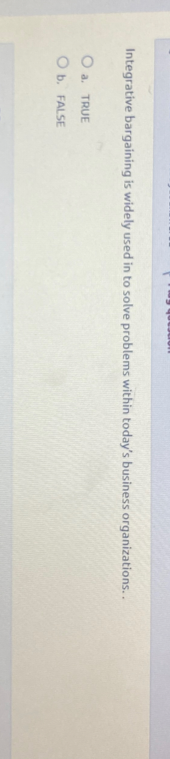  Integrative bargaining is widely used in to solve problems within today's
